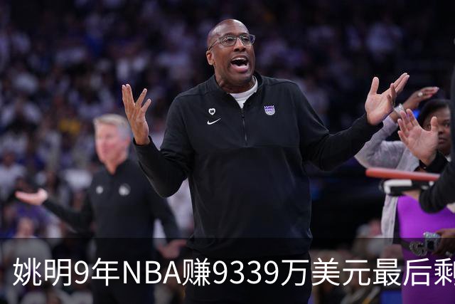 姚明9年NBA赚9339万美元最后剩多少？扣掉各种费用和税款实际到手不到一半令人难以置信