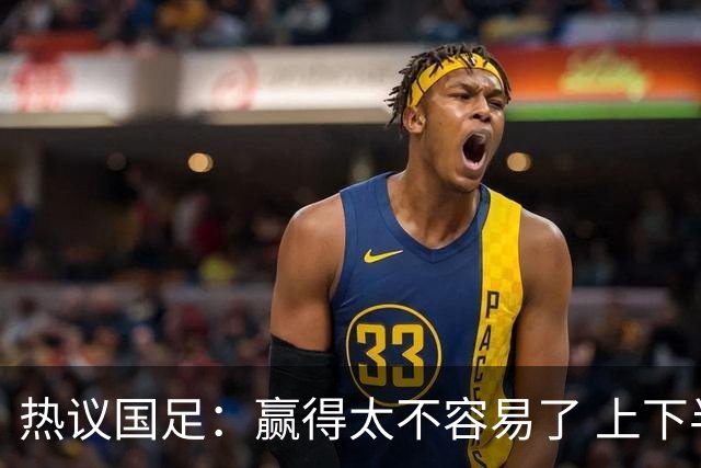 热议国足：赢得太不容易了 上下半场判若两队