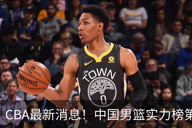 CBA最新消息！中国男篮实力榜第二，曾凡博等四人基本离开国家队，林葳重返俄勒冈