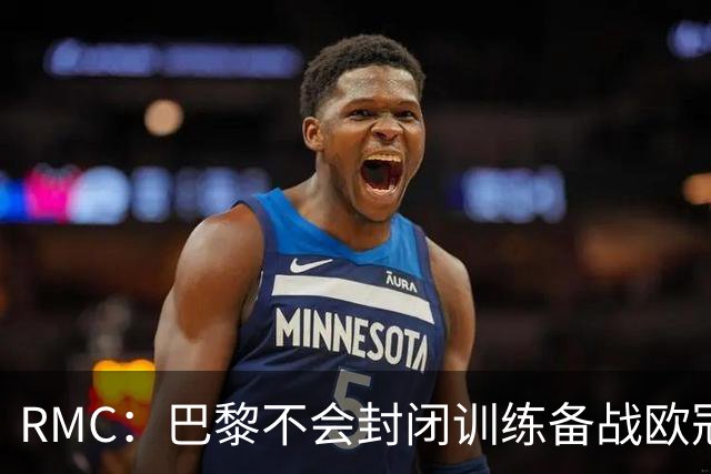 RMC：巴黎不会封闭训练备战欧冠，也不让球迷用烟雾弹为球员送行