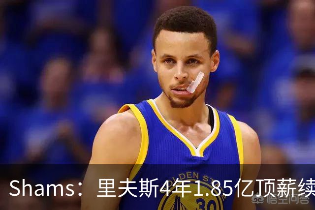 Shams：里夫斯4年1.85亿顶薪续约湖人 落选球员最高薪合同